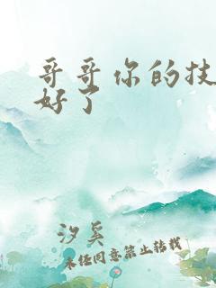 哥哥你的技术太好了