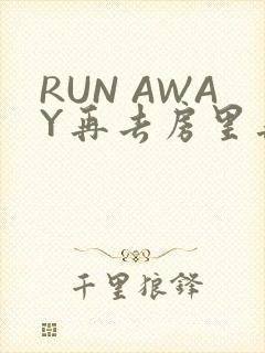 RUN AWAY再去房里再做一次吧