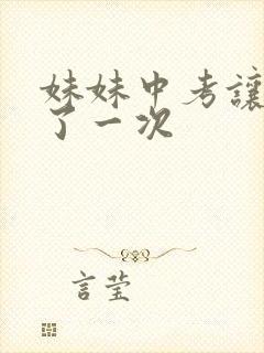 妹妹中考让我C了一次
