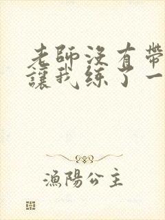 老师没有带罩子让我练了一节课