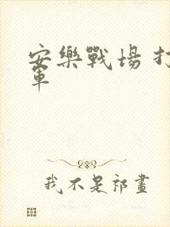 安乐战场 打真军