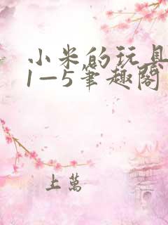 小米的玩具日记1—5笔趣阁