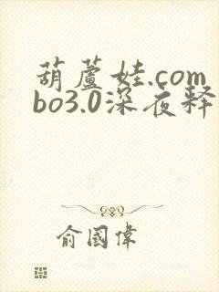 葫芦娃.combo3.0深夜释放自己