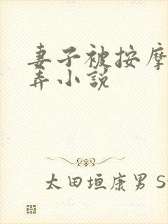 妻子被按摩师玩弄小说