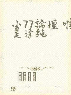 小77论坛 唯美清纯