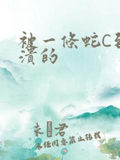 被一条蛇C到崩溃的