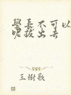 学长不可以上课呢拔出去