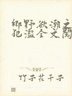 乡野欲潮之春嫂犯滥全文阅读目录