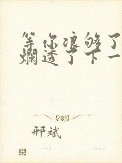 等你浪够了b也烂透了下一句