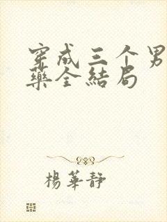 穿成三个男配解药全结局