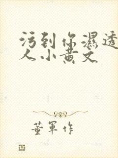 污到你湿透的多人小黄文