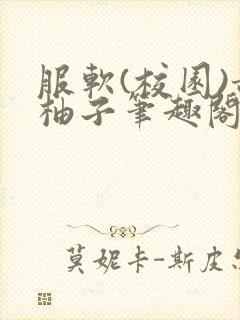 服软(校园)甜柚子笔趣阁