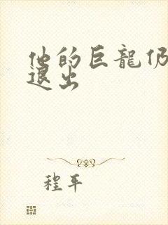 他的巨龙仍不肯退出