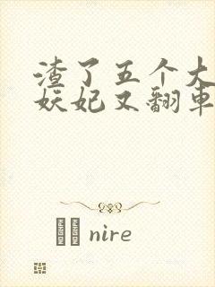 渣了五个大佬后妖妃又翻车