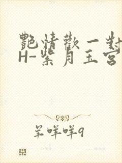 艳情欢一对一高H-紫月玉宫