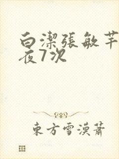 白洁张敏芊芊一夜7次