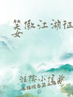 笑傲江湖征战纵女