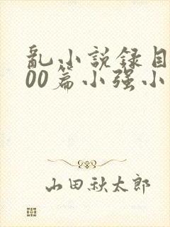 乱小说录目伦200篇小强小说网