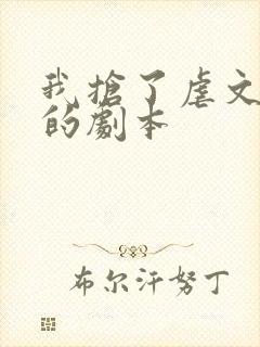 我抢了虐文男主的剧本