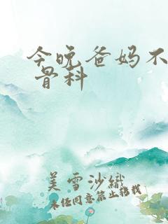 今晚爸妈不在家 骨科