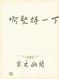 啊坚持一下宝贝