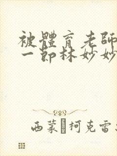 被体育老师c了一节林妙妙