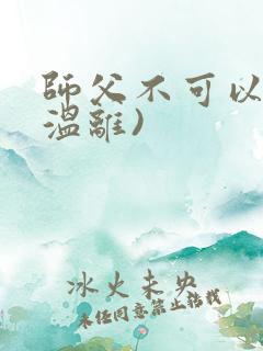 师父不可以限(温离)