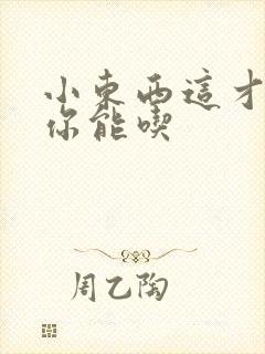 小东西这才一根你能吃