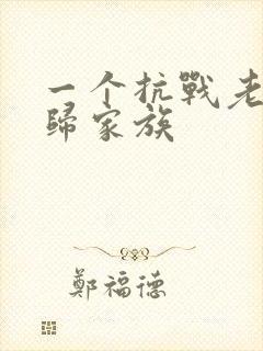 一个抗战老兵回归家族