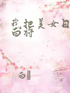 我把美女日出了白将