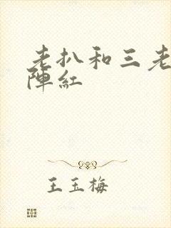 老扒和三老扒和阵红
