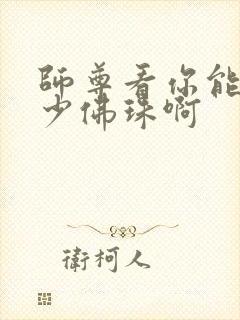 师尊看你能塞多少佛珠啊