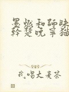 墨燃和师昧同时干楚晚宁猫弄