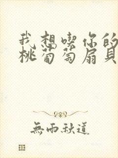 我想吃你的水蜜桃葡萄扇贝