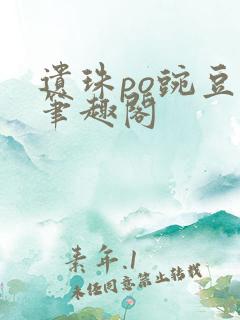 遗珠po豌豆荚笔趣阁