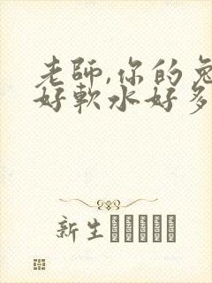 老师,你的兔子好软水好多