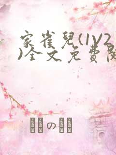 家雀儿(1V2)全文免费阅读