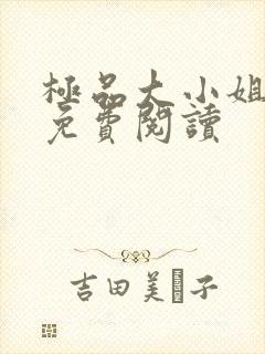 极品大小姐全文免费阅读