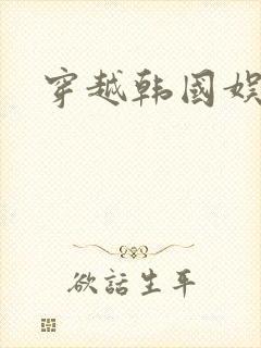 穿越韩国娱乐圈