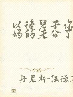 以后儿子你就是妈的老公了