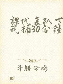 课代表趴下开让我桶30分钟