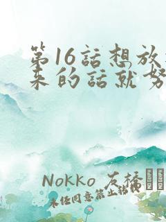 第16话想放进来的话就努力吧土豪