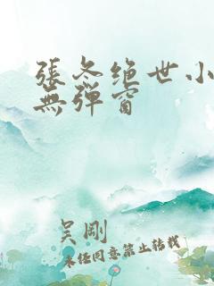 张冬绝世小仙医无弹窗