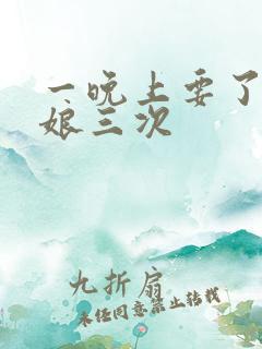 一晚上要了小姑娘三次