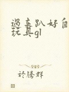 过来趴好自己选玩具gl