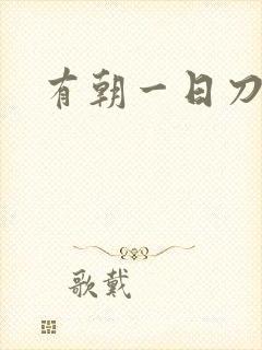有朝一日刀在手