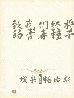 致我们终将逝去的青春种子