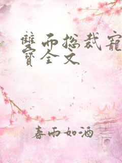 双面总裁宠妻如宝全文