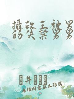 摄政王被男人c的失禁男男高H