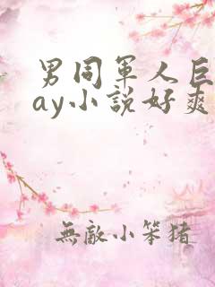 男同军人巨黄gay小说好爽